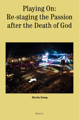 Playing On: Re-staging the Passion after the Death of God (Theology in Practice, 10)
