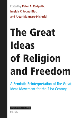 The Great Ideas of Religion and Freedom A Semiotic Reinterpretation of The Great Ideas Movement for the 21st Century (Value Inquiry, 369)