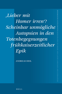 Image for ?Lieber mit Homer irren?? Scheinbar unmögliche Autopsien in den Totenbegegnungen frühkaiserzeitlicher Epik (Mnemosyne Supplements, 0169-8958, 452) (German Edition)