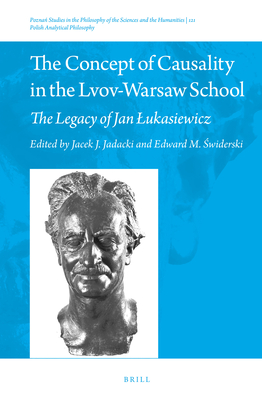 The Concept of Causality in the Lvov-Warsaw School: The Legacy of Jan Lukasiewicz (Poznan Studies in the Philosophy of the Sciences and the Humanities / Polish Analytical Philosophy, 121)