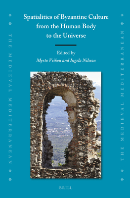 Image for Spatialities of Byzantine Culture from the Human Body to the Universe (The Medieval Mediterranean: Peoples, Economies and Cultures, 400-1500, 133)