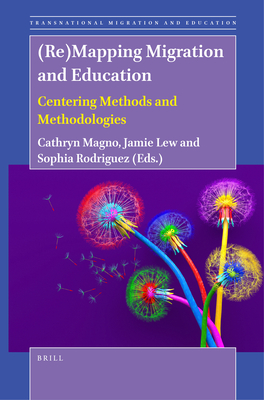 (Re)Mapping Migration and Education: Centering Methods and Methodologies (Transnational Migration and Education, 8)