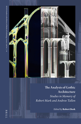 The Analysis of Gothic Architecture: Studies in Memory of Robert Mark and Andrew Tallon (AVISTA Studies in the History of Medieval Technology, Science, and Art, 14)