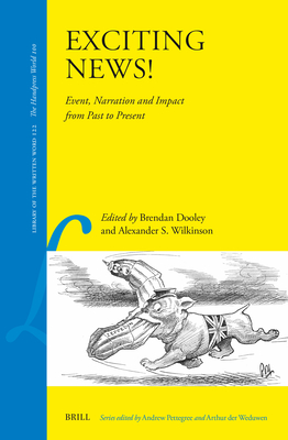 Exciting News!: Event, Narration and Impact from Past to Present (Library of the Written Word: the Handpress World, 122)
