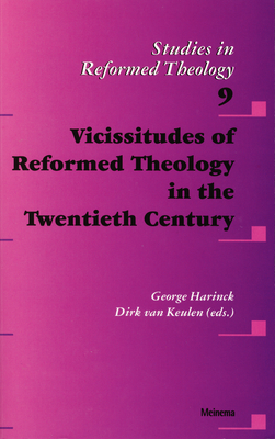 Vicissitudes of Reformed Theology in the Twentieth Century (Studies in Reformed Theology, 9)
