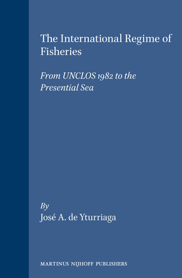 The International Regime of Fisheries: From UNCLOS 1982 to the Presential Sea (Publications on Ocean Development; Volume 30)