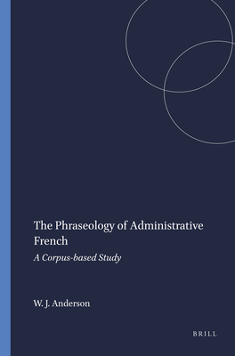 The Phraseology of Administrative French: A Corpus-based Study (Language & Computers 57) (Language and Computers, 57)