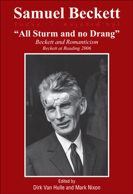 All Sturm and no Drang: Beckett and Romanticism. Beckett at Reading 2006 (Samuel Beckett Today / Aujourd'hui, 18)