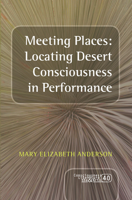 Meeting Places: Locating Desert Consciousness in Performance (Consciousness, Literature & the Arts, 40)