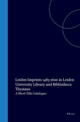 Leiden Imprints (1483-1600) in Leiden University Library and Bibliotheca Thysiana (Bibliotheca Bibliographica Neerlandica)