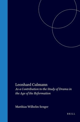 Leonhard Culmann: A Literary Biography and an Edition of Five Plays: As a Contribution to the Study of Drama in the Age of the Reformation