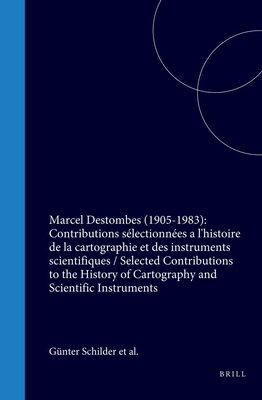 Marcel Destombes (1905-1983): Contributions selectionnees a l'histoire de la cartographie et des instruments scientifiques / Selected Contributions to . History of Cartography and Scientific Ins)