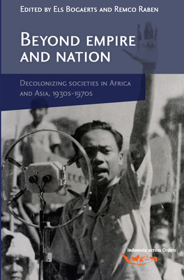 Beyond Empire and Nation: The Decolonization of African and Asian societies, 1930s-1970s (Verhandelingen van het Koninklijk Instituut voor Taal-, Land- en Volkenkunde, 244)