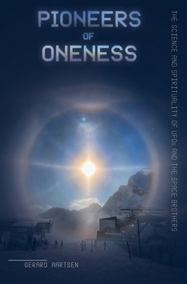 Pioneers of Oneness: The science and spirituality of UFOs and the Space Brothers