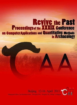 Revive the Past: Proceedings of the 39th Conference of Computer Applications and Quantitative Methods in Archaeology (CAA Series)