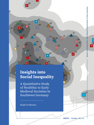 Insights into Social Inequality: A Quantitative Study of Neolithic to Early Medieval Societies in Southwest Germany (ROOTS Booklet Series)