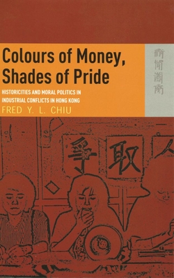 Colours of Money, Shades of Pride: Historicities and Moral Politics in Industrial Conflicts in Hong Kong