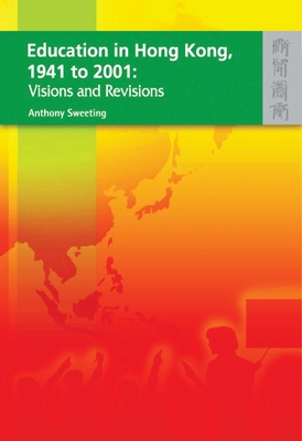 Education in Hong Kong, 1941 to 2001: Visions and Revisions