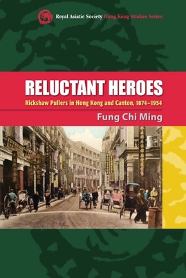 Reluctant Heroes: Rickshaw Pullers in Hong Kong and Canton, 18741954 (Royal Asiatic Society Hong Kong Studies Series)