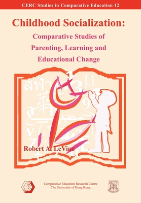 Childhood Socialization: Comparative Studies of Parenting, Learning and Educational Change (Cerc Studies in Comparative Education, 12)
