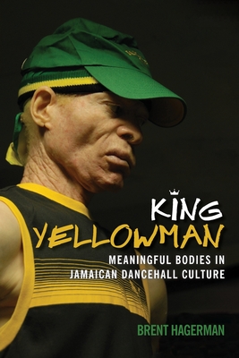 King Yellowman: Meaningful Bodies in Jamaican Dancehall Culture (Sound Culture Series)