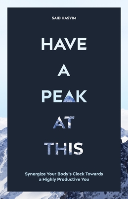 Have a Peak at This: Synergize Your Body's Clock Towards a Highly Productive You (Peak Productivity)
