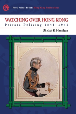 Watching Over Hong Kong: Private Policing 18411941 (Royal Asiatic Society Hong Kong Studies Series)