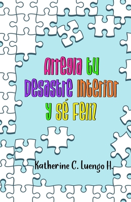 Image for Arregla tu Desastre Interior y S Feliz (Spanish Edition) Arregla tu Desastre Interior y S Feliz (Spanish Edition)