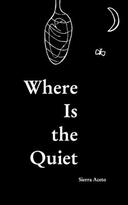 Image for Where Is the Quiet: Surviving Mental Illness Through Poetry