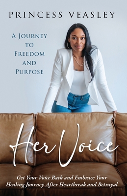 Her Voice: Get Your Voice Back and Embrace Your Healing Journey After Heartbreak and Betrayal