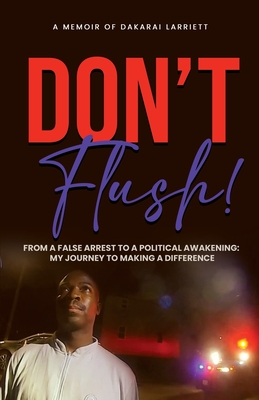 Don't Flush!: From a False Arrest to a Political Awakening: My Journey to Making a Difference