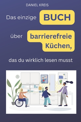 Das einzige Buch ber barrierefreie Kchen, das Du wirklich lesen musst