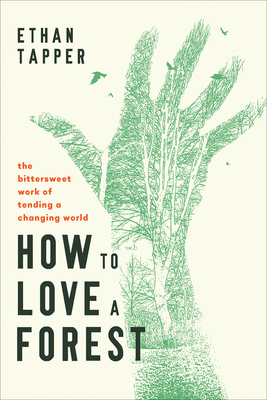 How to Love a Forest: The Bittersweet Work of Tending a Changing World