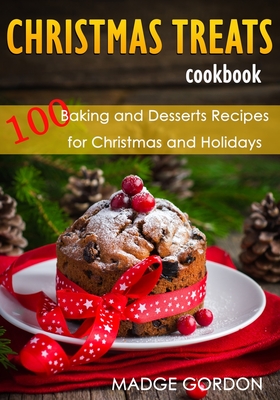 Christmas Treats Cookbook: 100 Baking and Desserts Recipes for Christmas and Holidays