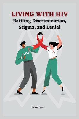 Living with HIV: Battling Discrimination, Stigma, and Denial (Living Well Library)