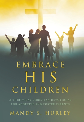 Embrace His Children: A Thirty-Day Christian Devotional for Adoptive and Foster Parents