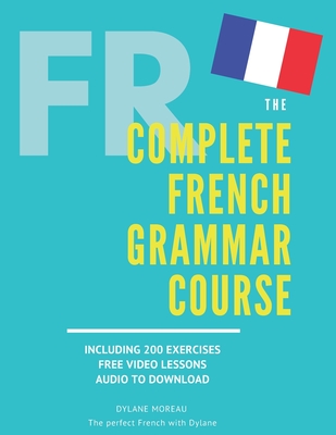 Complete French Grammar Course: French beginners to advanced - Including 200 exercises, audios and video lessons