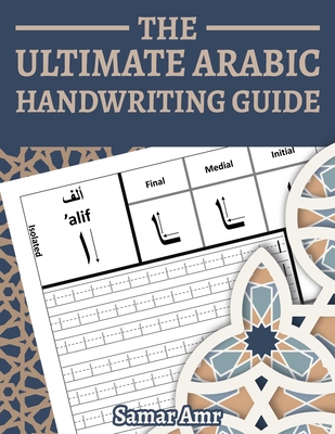 Ultimate Arabic Handwriting Guide: Arabic Handwriting Practice Book for Beginners - Arabic Alphabet Workbook for Adults