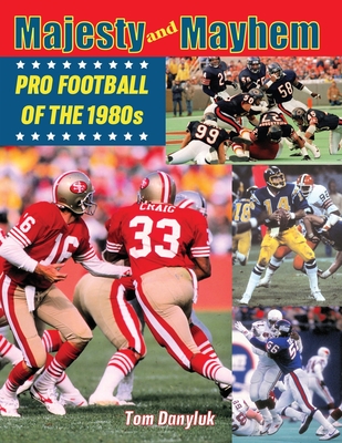 Majesty and Mayhem: Pro Football of the 1980s