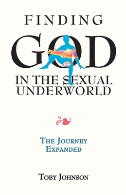 Finding God in the Sexual Underworld: The Journey Expanded