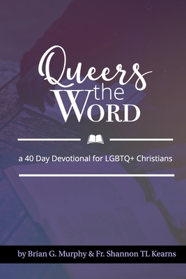 Queers the Word : A 40 Day Devotional for LGBTQ+ Christians