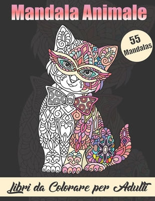Mandala Animale Libri da Colorare per Adulti: Disegni per alleviare lo stress Animali libro da colorare con leoni, elefanti, gufi, cavalli, cani, gatt