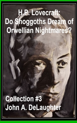H.P. Lovecraft: Do Shoggoths Dream of Orwellian Nightmares (Collection #3)