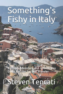 Something's Fishy in Italy: A Travel Adventure and Unorthodox Guide For the Curious Traveler