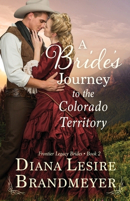 A Bride's Journey to the Colorado Territory (Frontier Legacy Brides)