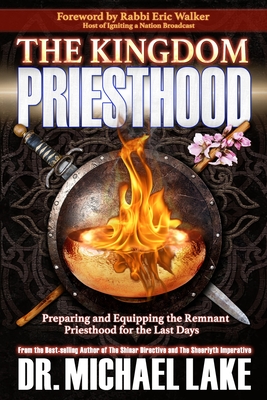 The Kingdom Priesthood: Preparing and Equipping the Remnant Priesthood for the Last Days (The Kingdom Paradigm Series)
