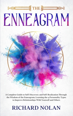 Enneagram: A Complete Guide to Self-Discovery and Self-Realization Through the Wisdom of the Enneagram, Learning the 9 Personality Types to Improve Re