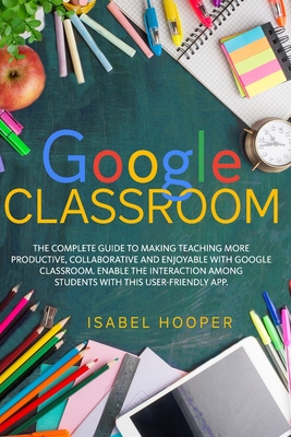 Google Classroom: The Complete Guide to Making Teaching More Productive, Collaborative and Enjoyable with Google Classroom. Enable the I