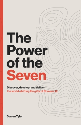 Image for The Power of the Seven: Discover, Develop, & Deliver the World-shifting Spiritual Gifts of Romans 12.