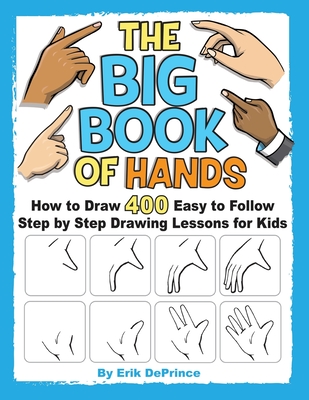 Big Book of Hands: How to Draw 400 Easy to follow Step by Step Drawing Lessons for Kids